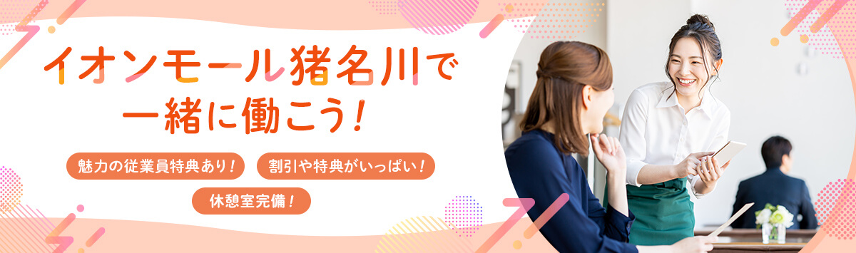 イオンモール猪名川で一緒に働こう！魅力の従業員特典あり！割引や特典がいっぱい！休憩室完備！